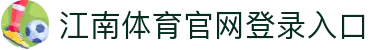 江南体育官网登录入口 - JIANGNAN SPORTS官方平台
